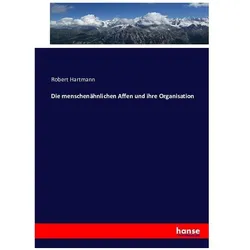 Die menschenähnlichen Affen und ihre Organisation, Fachbücher von Robert Hartmann