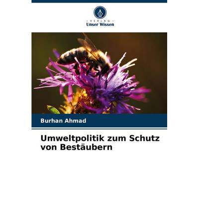 Umweltpolitik zum Schutz von Bestäubern, Taschenbuch von Burhan Ahmad, Verlag Unser Wissen, 978-620-7-80308-8