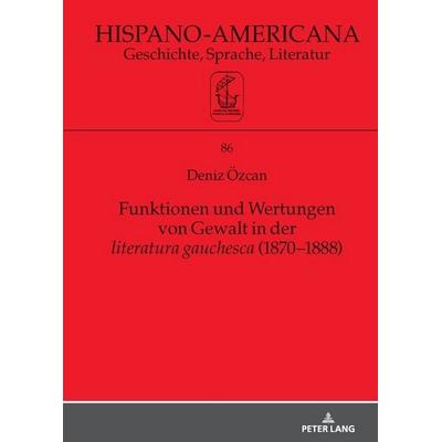 Funktionen und Wertungen von Gewalt in der literatura gauchesca (1870–1888), Gebundene Ausgabe von Deniz Özcan, Peter Lang GmbH, Internationaler