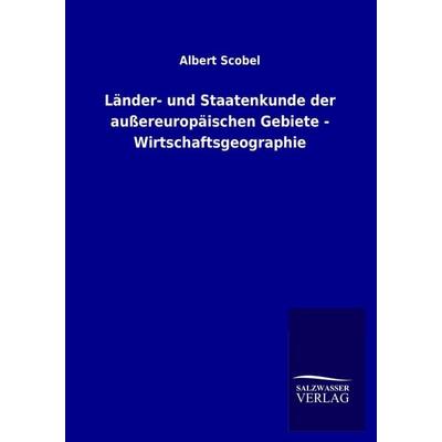 Länder- und Staatenkunde der außereuropäischen Gebiete - Wirtschaftsgeographie, Taschenbuch von Albert Scobel, Salzwasser, 978-3-8460-0454-8