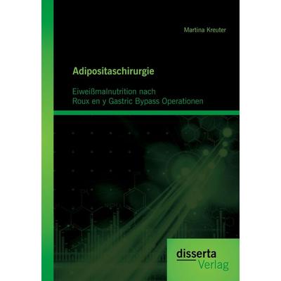 Adipositaschirurgie: Eiweißmalnutrition nach Roux en y Gastric Bypass Operationen, Taschenbuch von Martina Kreuter, Disserta Verlag, 978-3-95425-132-2