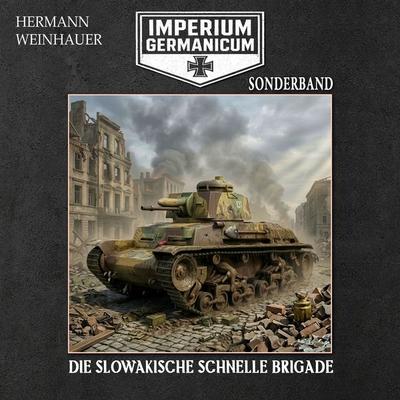 Imperium Germanicum – SONDERBAND: DIE SLOWAKISCHE SCHNELLE BRIGADE (Imperium Germanicum - Der alternative 2. Weltkrieg, Band 10) - Hermann Weinhauer,