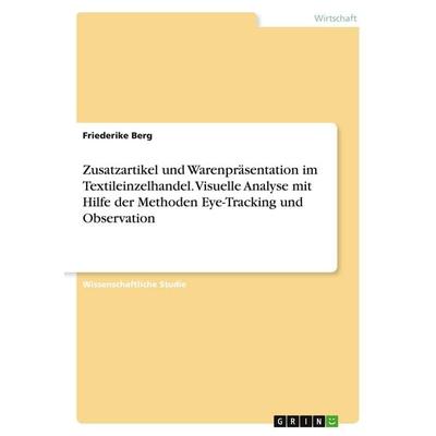 Zusatzartikel und Warenpräsentation im Textileinzelhandel. Visuelle Analyse mit Hilfe der Methoden Eye-Tracking und Observation, Taschenbuch von