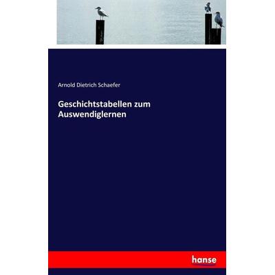 Geschichtstabellen zum Auswendiglernen, Taschenbuch von Arnold Dietrich Schaefer, Hansebooks, 978-3-7436-4653-7