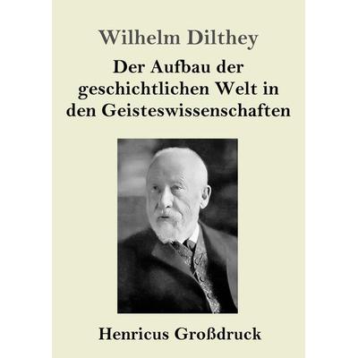 Der Aufbau der geschichtlichen Welt in den Geisteswissenschaften (Großdruck), Taschenbuch von Wilhelm Dilthey, BoD - Books on Demand,