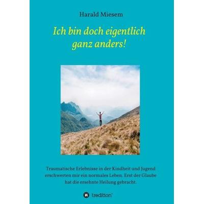 Ich bin doch eigentlich ganz anders!, Taschenbuch von Harald Miesem, Tredition, 978-3-347-06819-3