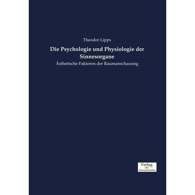 Die Psychologie und Physiologie der Sinnesorgane, Taschenbuch von Theodor Lipps, Verlag der Wissenschaften, 978-3-95700-844-2