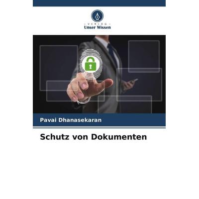 Schutz von Dokumenten, Taschenbuch von Pavai Dhanasekaran, Verlag Unser Wissen, 978-620-4-78573-8