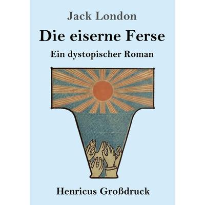 Die eiserne Ferse (Großdruck), Taschenbuch von Jack London, Henricus - Edition Deutsche Klassik, 978-3-8478-5466-1