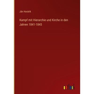 Kampf mit Hierarchie und Kirche in den Jahren 1841-1845, Gebundene Ausgabe von Ján Horárik, Outlook, 978-3-368-55822-2