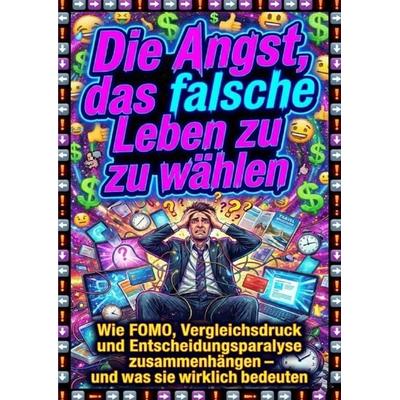 Die Angst, das falsche Leben zu wählen, Taschenbuch von Tim Braun, Epubli, 978-3-565-17680-9