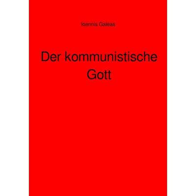 Der kommunistische Gott, Taschenbuch von Ioannis Galeas, Epubli, 978-3-565-09194-2
