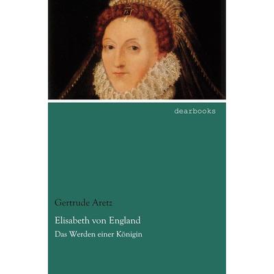 Elisabeth von England, Taschenbuch von Gertrude Aretz, Dearbooks, 978-3-95455-843-8