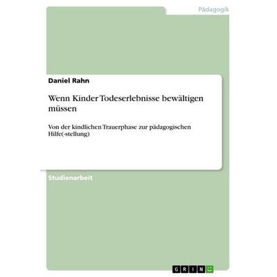 Wenn Kinder Todeserlebnisse bewältigen müssen, Taschenbuch von Daniel Rahn, GRIN, 978-3-656-02370-8