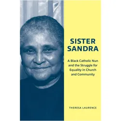 Sister Sandra  A Black Catholic Nun and the Struggle for Equality in Church and Community, Sachbücher von Theresa Laurence