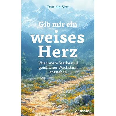 Gib mir ein weises Herz, Gebundene Ausgabe von Daniela Sixt, Hänssler, 978-3-7751-6319-4