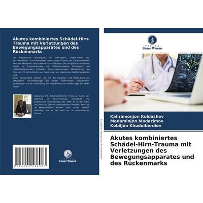 Akutes kombiniertes Schädel-Hirn-Trauma mit Verletzungen des Bewegungsapparates und des Rückenmarks, Taschenbuch von Kahramonjon Kuldashev,Madaminjon