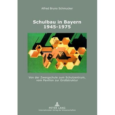Schulbau in Bayern 1945-1975, Gebundene Ausgabe von Alfred Schmucker, Peter Lang GmbH, Internationaler Verlag der Wissenschaften, 978-3-631-63732-6