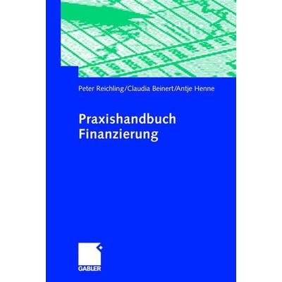 Praxishandbuch Finanzierung, Gebundene Ausgabe von Peter Reichling,Claudia Beinert,Antje Henne, Betriebswirtschaftlicher Verlag Gabler,