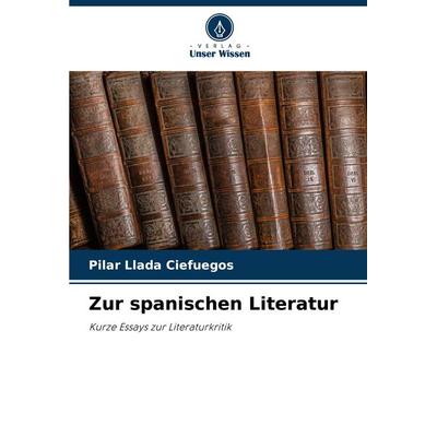 Zur spanischen Literatur, Taschenbuch von Pilar Llada Ciefuegos, Verlag Unser Wissen, 978-620-7-96454-3