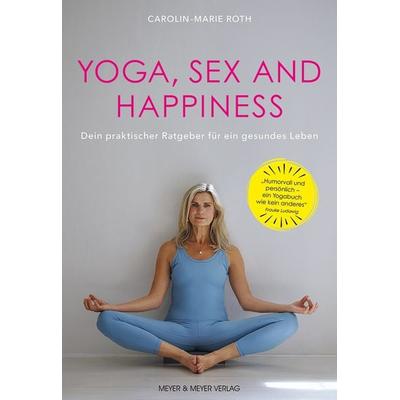 Yoga, Sex and Happiness, Taschenbuch von Carolin-Marie Roth, Meyer & Meyer, 978-3-8403-7941-3