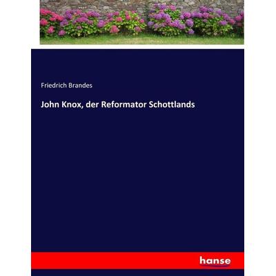 John Knox, der Reformator Schottlands, Taschenbuch von Friedrich Brandes, Hansebooks, 978-3-7433-3951-4