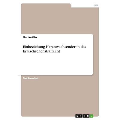 Einbeziehung Heranwachsender in das Erwachsenenstrafrecht, Taschenbuch von Florian Dirr, GRIN, 978-3-640-28389-7