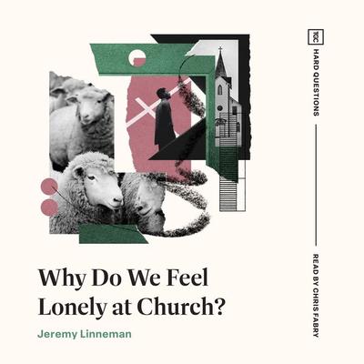 Why Do We Feel Lonely at Church? - Jeremy Linneman, Audio, 9781433595110