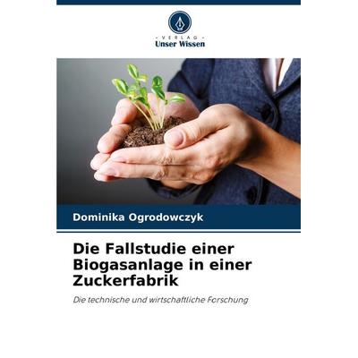 Die Fallstudie einer Biogasanlage in einer Zuckerfabrik, Taschenbuch von Dominika Ogrodowczyk, Verlag Unser Wissen, 978-620-5-35203-8