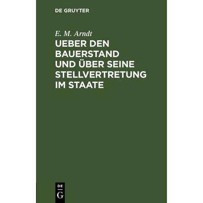Ueber den Bauerstand und über seine Stellvertretung im Staate, Gebundene Ausgabe von E. M. Arndt, De Gruyter, 978-3-11-110213-9