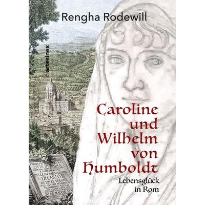 Caroline und Wilhelm von Humboldt, Taschenbuch von Rengha Rodewill, Artesinex verlag, 978-3-910471-92-4