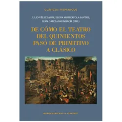 De cmo el teatro del Quinientos pas de primitivo a clsico, Fachbücher von Izan García Baumbach, Elena Moncayola Santos, Julio Vélez Sainz