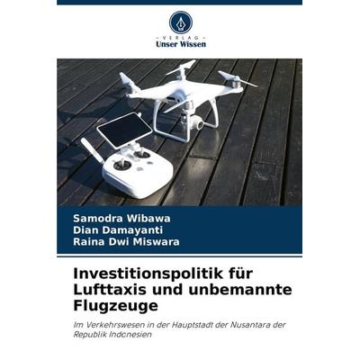 Investitionspolitik für Lufttaxis und unbemannte Flugzeuge, Taschenbuch von Samodra Wibawa,Dian Damayanti,Raina Dwi Miswara, Verlag Unser Wissen,