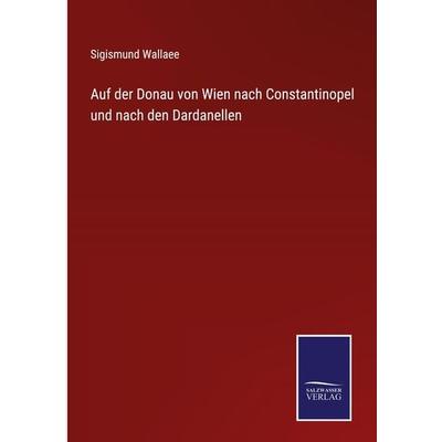 Auf der Donau von Wien nach Constantinopel und nach den Dardanellen, Gebundene Ausgabe von Sigismund Wallaee, BoD - Books on Demand, 978-3-7525-9595-6