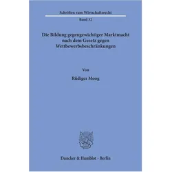 Die Bildung gegengewichtiger Marktmacht nach dem Gesetz gegen Wettbewerbsbeschränkungen., Fachbücher von Rüdiger Moog