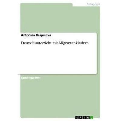 Deutschunterricht mit Migrantenkindern, Taschenbuch von Antonina Bespalova, GRIN, 978-3-656-29931-8