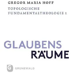 Glaubensräume - Topologische Fundamentaltheologie, Fachbücher von Gregor Maria Hoff