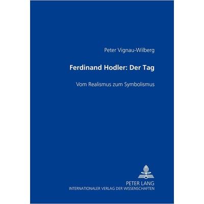 Ferdinand Hodler- «Der Tag», Taschenbuch von Peter Vignau-Wilberg, Peter Lang GmbH, Internationaler Verlag der Wissenschaften, 978-3-631-39748-0