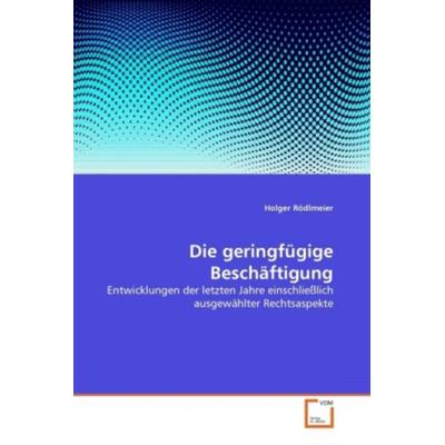 Rödlmeier, H: Die geringfügige Beschäftigung, Taschenbuch von Holger Rödlmeier, VDM, 978-3-639-38136-8