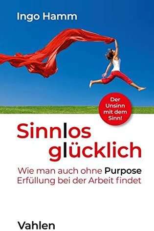 Ingo Hamm - Sinnlos glücklich: Wie man auch ohne Purpose Erfüllung bei der Arbeit findet - Preis vom 30.09.2026 09:01:18 h