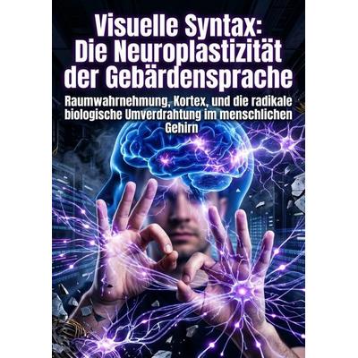Visuelle Syntax: Die Neuroplastizität der Gebärdensprache, Taschenbuch von Veronique Textor, Epubli, 978-3-565-49759-1