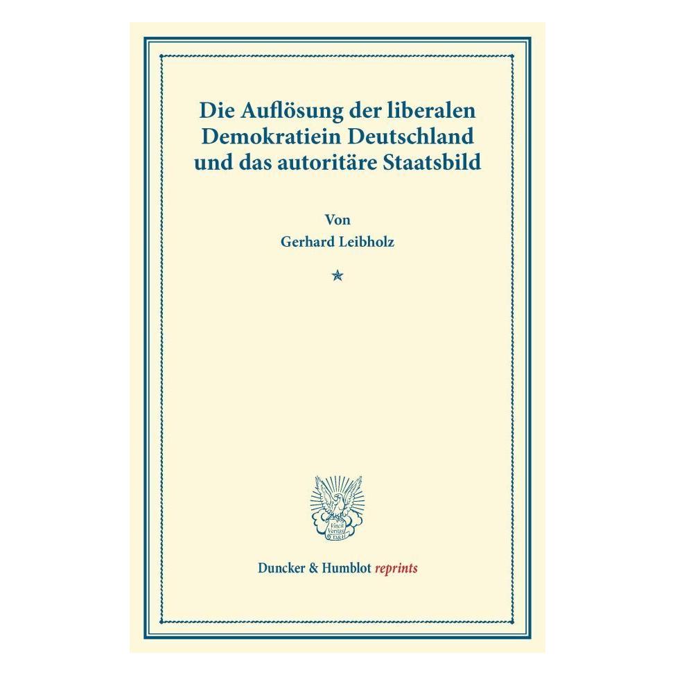 Duncker & Humblot Die Auflösung der liberalen Demokratie in Deutschland und das autoritäre Staatsbild. (Deutsch, Softcover, Gerhard Leibholz) (55528234)