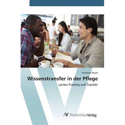 Wissenstransfer in der Pflege, Taschenbuch von Anneliese Flasch, AV Akademikerverlag, 978-3-639-78788-7