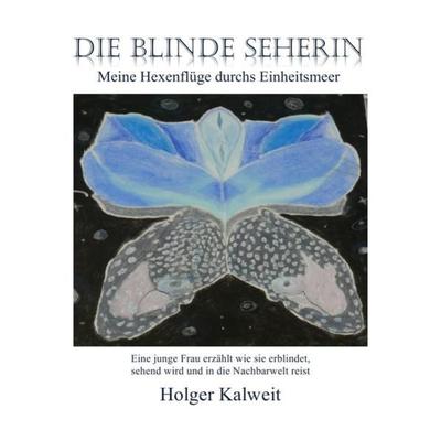 Die blinde Seherin, Taschenbuch von Holger Kalweit, Epubli, 978-3-7502-9262-8