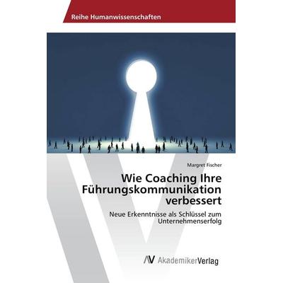 Wie Coaching Ihre Führungskommunikation verbessert, Taschenbuch von Margret Fischer, AV Akademikerverlag, 978-3-639-87642-0