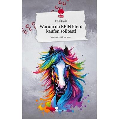 Warum du KEIN Pferd kaufen solltest!. Life is a Story - story.one, Gebundene Ausgabe von Felix Blake, Storylution, 978-3-7115-4782-8