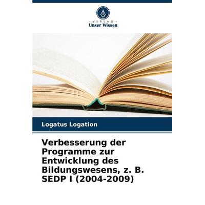 Verbesserung der Programme zur Entwicklung des Bildungswesens, z. B. SEDP I (2004-2009), Taschenbuch von Logatus Logation, Verlag Unser Wissen,