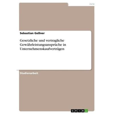 Gesetzliche und vertragliche Gewährleistungsansprüche in Unternehmenskaufverträgen, Taschenbuch von Sebastian Gessner, GRIN, 978-3-346-90360-0