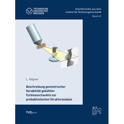 Beschreibung geometrischer Variabilität gekühlter Turbinenschaufeln zur probabilistischen Strukturanalyse, Taschenbuch von Lars Högner, TUDpress,