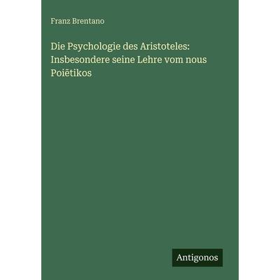 Die Psychologie des Aristoteles: Insbesondere seine Lehre vom nous Poi¿tikos, Gebundene Ausgabe von Franz Brentano, Antigonos Verlag,